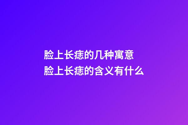 脸上长痣的几种寓意 脸上长痣的含义有什么
